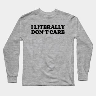 Funny Sarcastic I Literally Don't Care II Long Sleeve T-Shirt